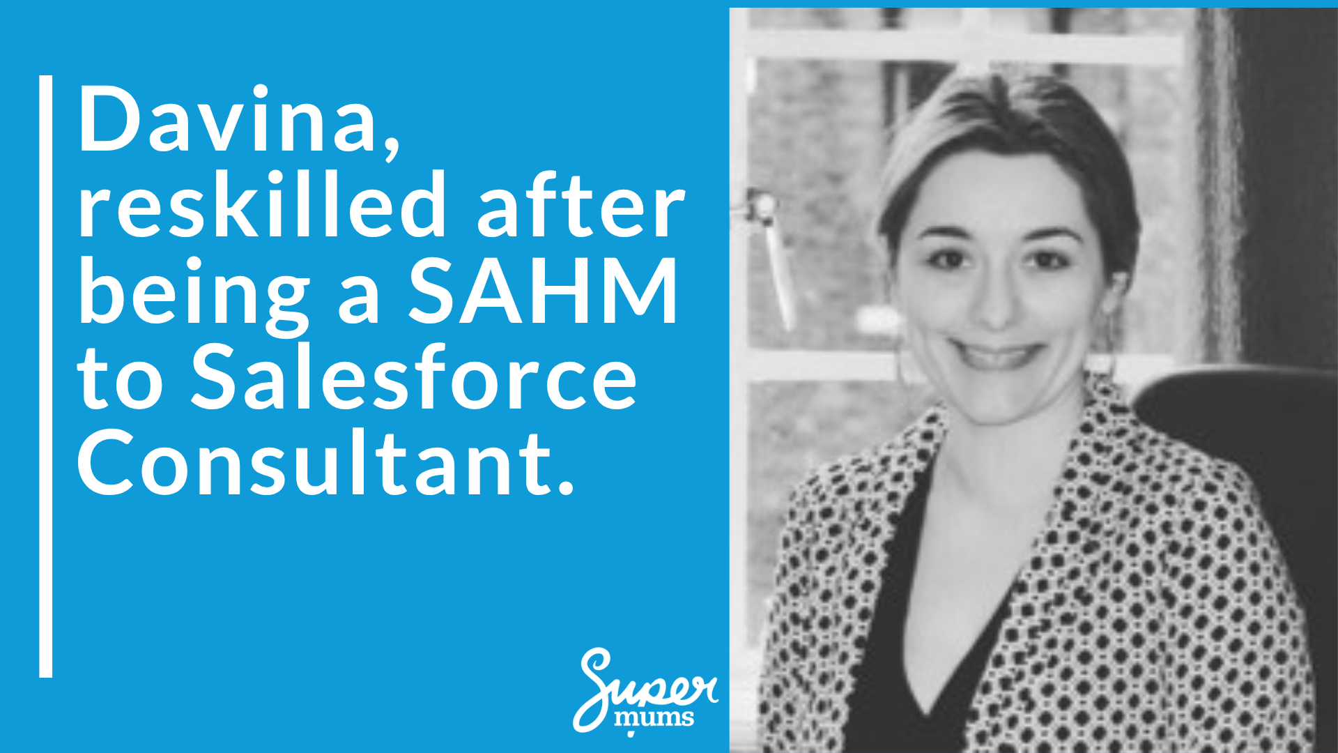 “Davina’s success story – career change from stay-at-home mum to Salesforce consultant with Supermums training”