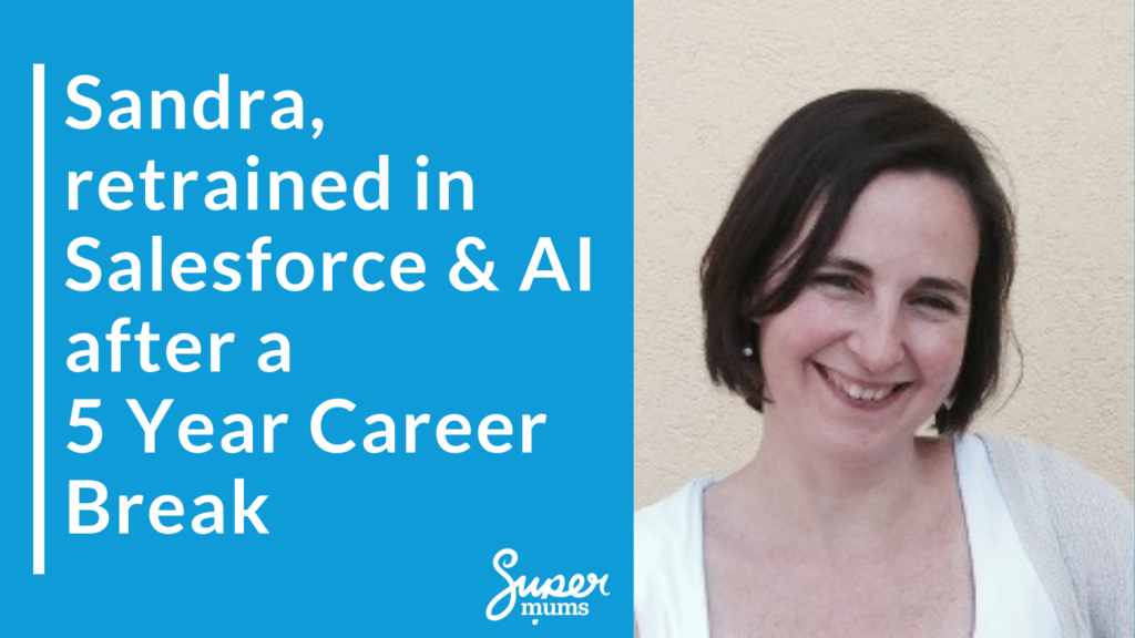 “Sandra’s success story – career change into Salesforce and AI after a 5-year career break with Supermums training”