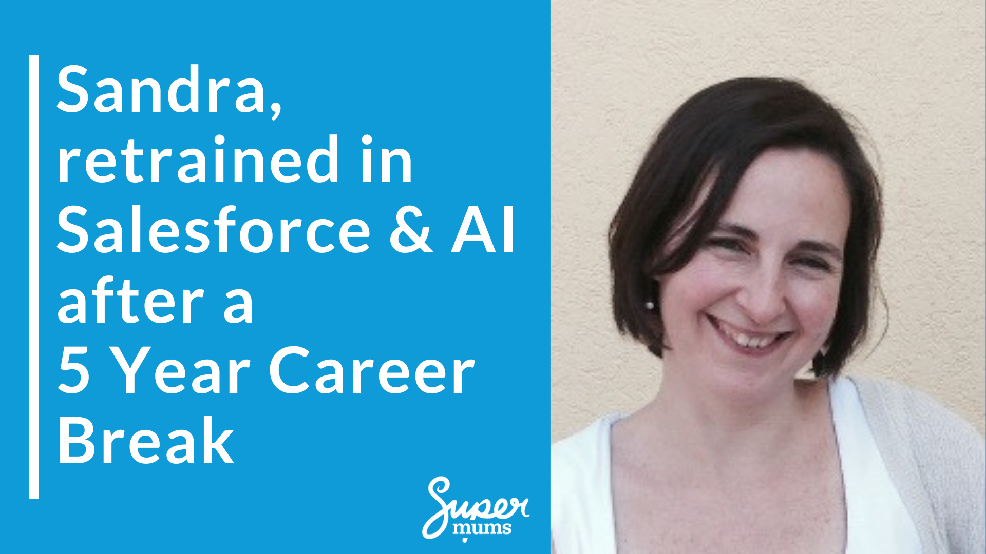“Sandra’s success story – career change into Salesforce and AI after a 5-year career break with Supermums training”